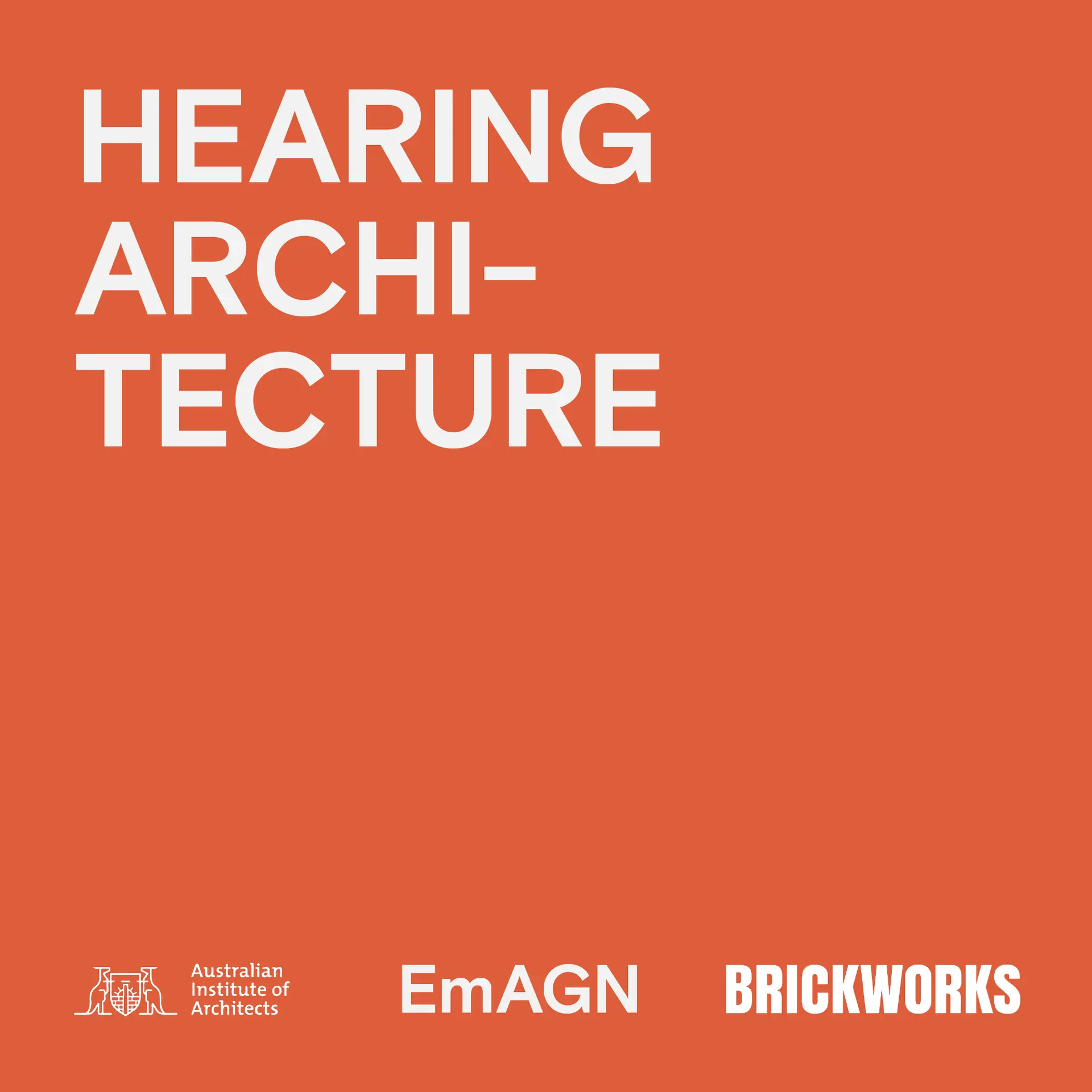Bold orange graphic with large white text reading “Hearing Architecture,” as the cover for the podcast, alongside logos for the Australian Institute of Architects, EmAGN, and Brickworks.